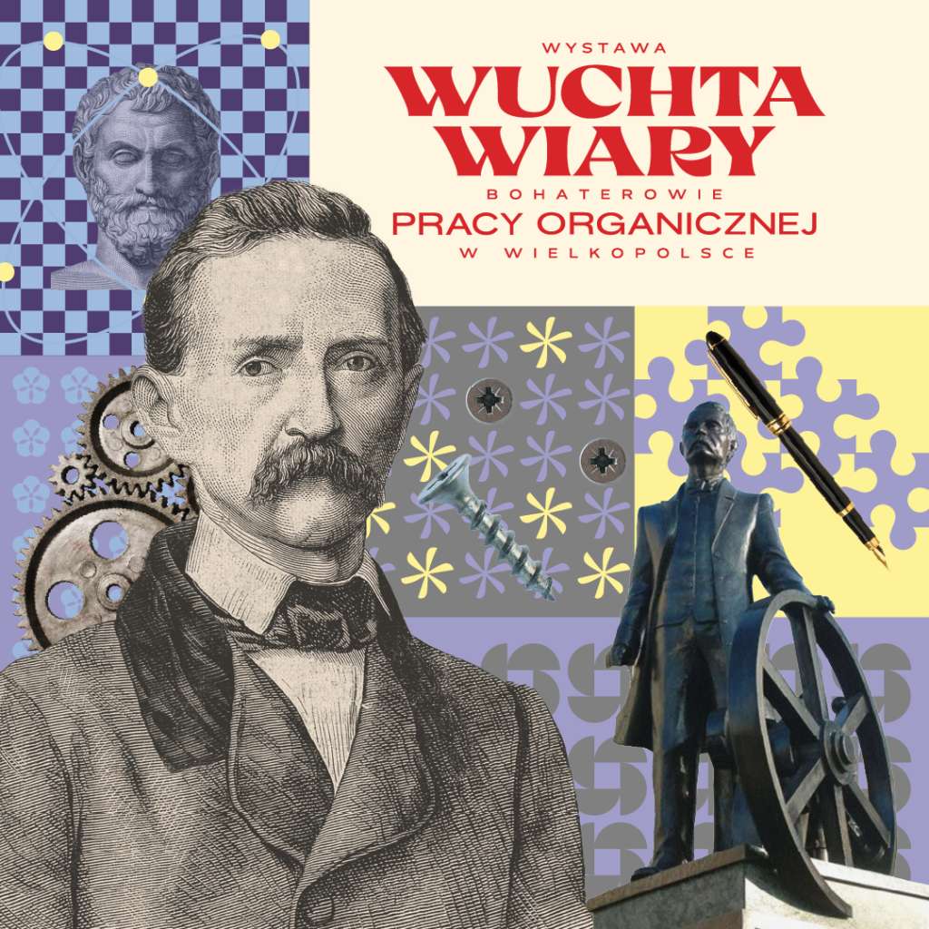 Kwadratowy plakat podzielony na prostokąty i mniejsze kwadraty w odcieniach niebieskiego. Na każdym umieszczono proste, rozbudowane kształty i grafiki m.in. śrubki, długopis, zębatki. Po prawej stronie zamieszczono postać Hipolita Cegielskiego, obok, po lewej, pomnik przedstawiający Cegielskiego z kołem od wozu. Po prawej na górze na jasnym tle widnieją czerwone napisy, kolejno jeden pod drugim: WYSTAWA, pogrubionym fontem WUCHTA WIARY, BOHATEROWIE, PRACY ORGANICZNEJ, W WIELKOPOLSCE.